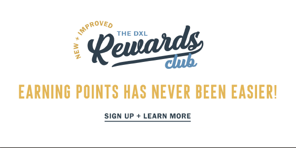 THE DXL REWARDS CLUB EARNING POINTS HAS NEVER BEEN EASIER SIGN UP + LEARN MORE