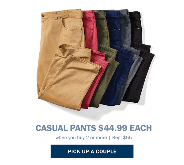 CASUAL PANTS $44.99 EACH PICK UP A COUPLE