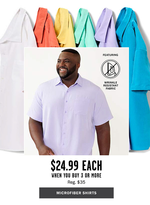 MICROFIBER SHIRTS $24.99 EACH WHEN YOU BUY 3 OR MORE Reg. $35