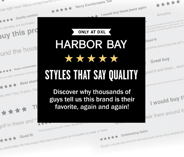 ONLY AT DXL - HARBOR BAY - STYLES THAT SAY QUALITY Discover why thousands of guys tell us this brand is their favorite, again and again!