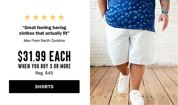 SHORTS $31.99 each when you buy 3 or more Reg. $45