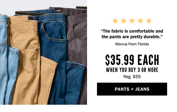 PANTS + JEANS $35.99 EACH WHEN YOU BUY 3 OR MORE Reg. $55