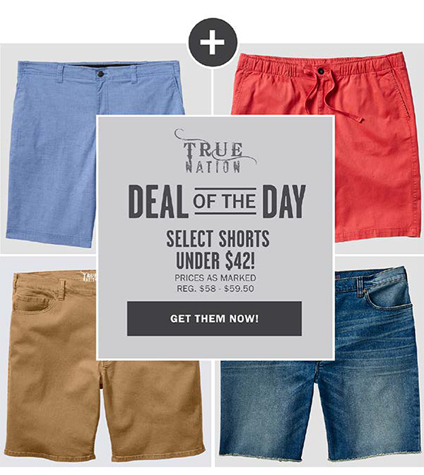 DEAL OF THE DAY - SELECT SHORTS UNDER $42! PRICES AS MARKED - REG $58 - $59.50 - GET THEM NOW!